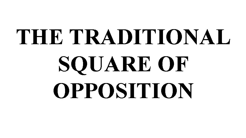 THE TRADITIONAL SQUARE OF OPPOSITION 