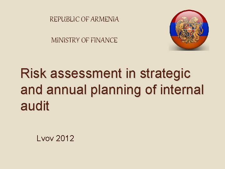 REPUBLIC OF ARMENIA MINISTRY OF FINANCE Risk assessment in strategic and annual planning of