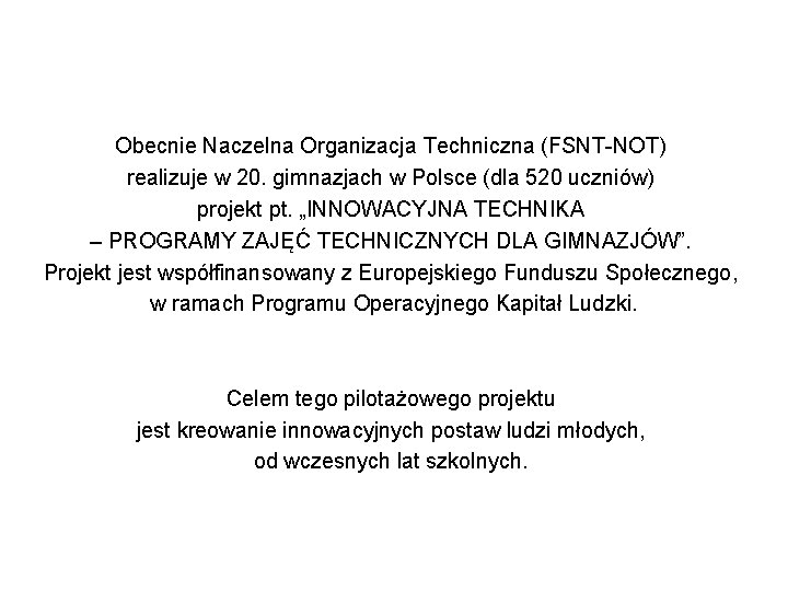 Obecnie Naczelna Organizacja Techniczna (FSNT-NOT) realizuje w 20. gimnazjach w Polsce (dla 520 uczniów)