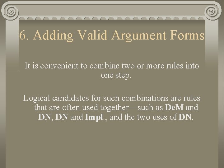 6. Adding Valid Argument Forms It is convenient to combine two or more rules