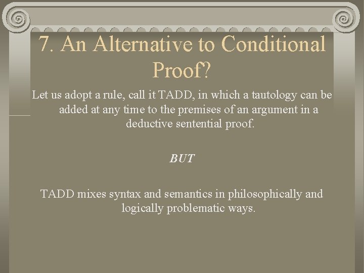 7. An Alternative to Conditional Proof? Let us adopt a rule, call it TADD,