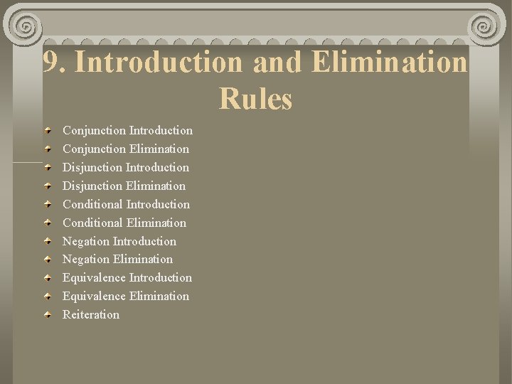 9. Introduction and Elimination Rules Conjunction Introduction Conjunction Elimination Disjunction Introduction Disjunction Elimination Conditional