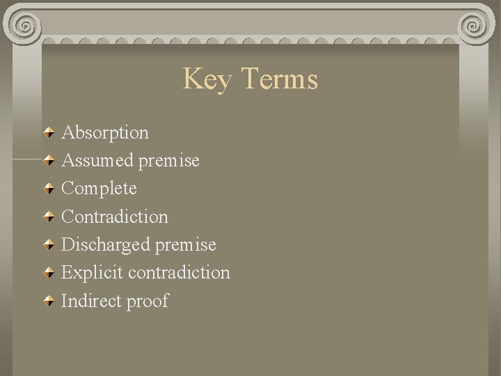 Key Terms Absorption Assumed premise Complete Contradiction Discharged premise Explicit contradiction Indirect proof 