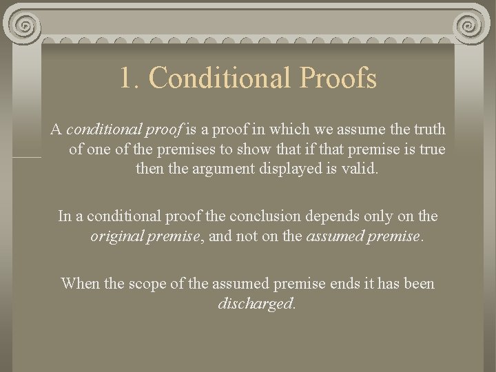 1. Conditional Proofs A conditional proof is a proof in which we assume the