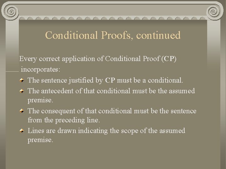 Conditional Proofs, continued Every correct application of Conditional Proof (CP) incorporates: The sentence justified