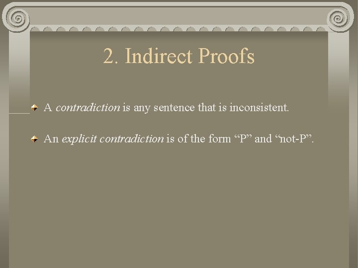 2. Indirect Proofs A contradiction is any sentence that is inconsistent. An explicit contradiction