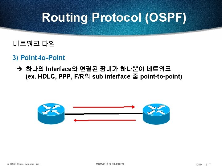 Routing Protocol (OSPF) 네트워크 타입 3) Point-to-Point 하나의 Interface와 연결된 장비가 하나뿐이 네트워크 (ex.