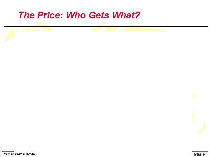 The Price: Who Gets What? Copyright © 2003 Ian H. Giddy M&A 10 