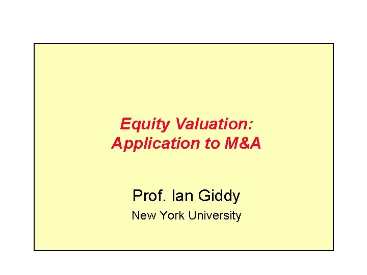 Equity Valuation: Application to M&A Prof. Ian Giddy New York University 