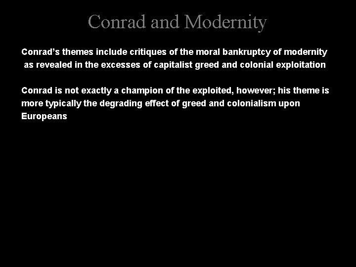 Conrad and Modernity Conrad’s themes include critiques of the moral bankruptcy of modernity as
