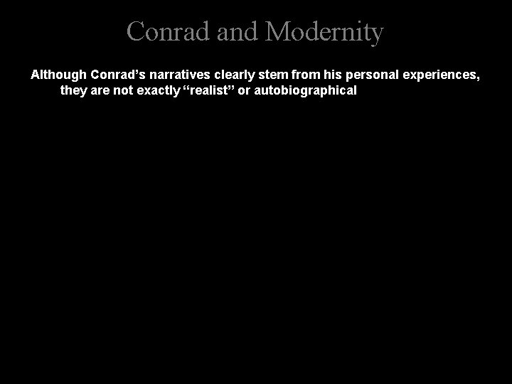 Conrad and Modernity Although Conrad’s narratives clearly stem from his personal experiences, they are