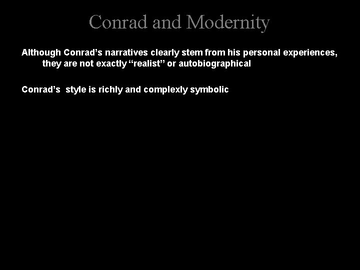 Conrad and Modernity Although Conrad’s narratives clearly stem from his personal experiences, they are