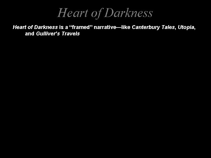 Heart of Darkness is a “framed” narrative—like Canterbury Tales, Utopia, and Gulliver’s Travels 