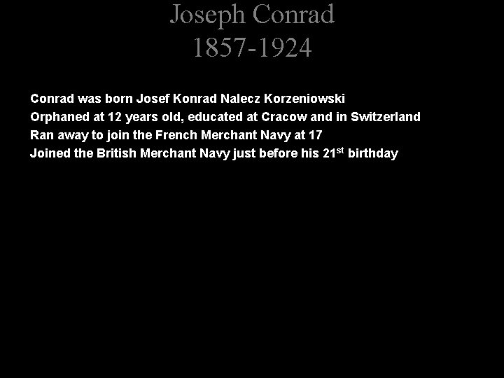 Joseph Conrad 1857 -1924 Conrad was born Josef Konrad Nalecz Korzeniowski Orphaned at 12