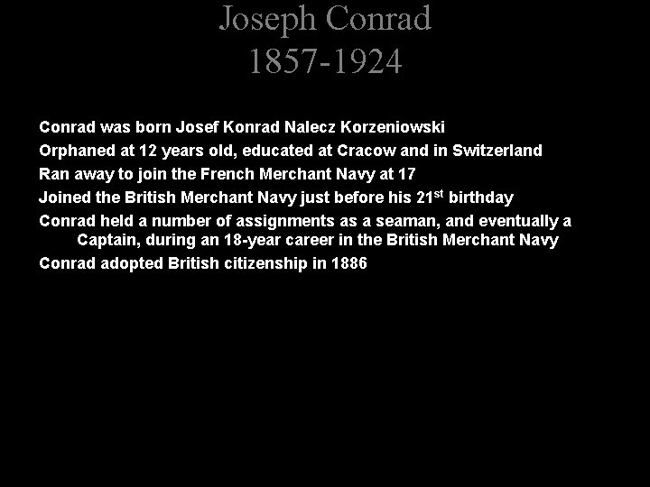 Joseph Conrad 1857 -1924 Conrad was born Josef Konrad Nalecz Korzeniowski Orphaned at 12