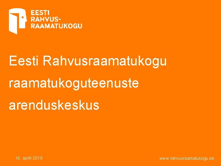 Eesti Rahvusraamatukoguteenuste arenduskeskus 16. aprill 2019 www. rahvusraamatukogu. ee 