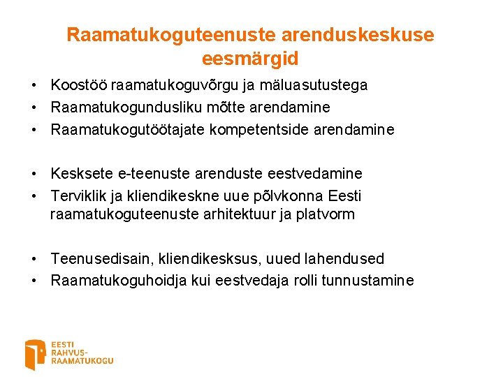 Raamatukoguteenuste arenduskeskuse eesmärgid • Koostöö raamatukoguvõrgu ja mäluasutustega • Raamatukogundusliku mõtte arendamine • Raamatukogutöötajate