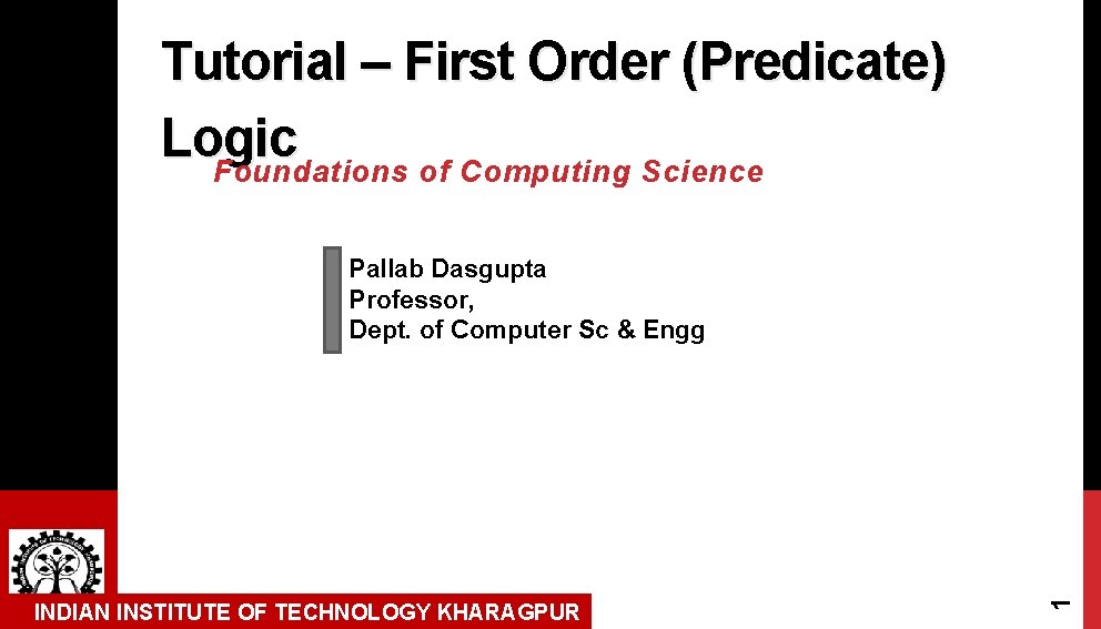 Tutorial – First Order (Predicate) Logic Foundations of Computing Science INDIAN INSTITUTE OF TECHNOLOGY