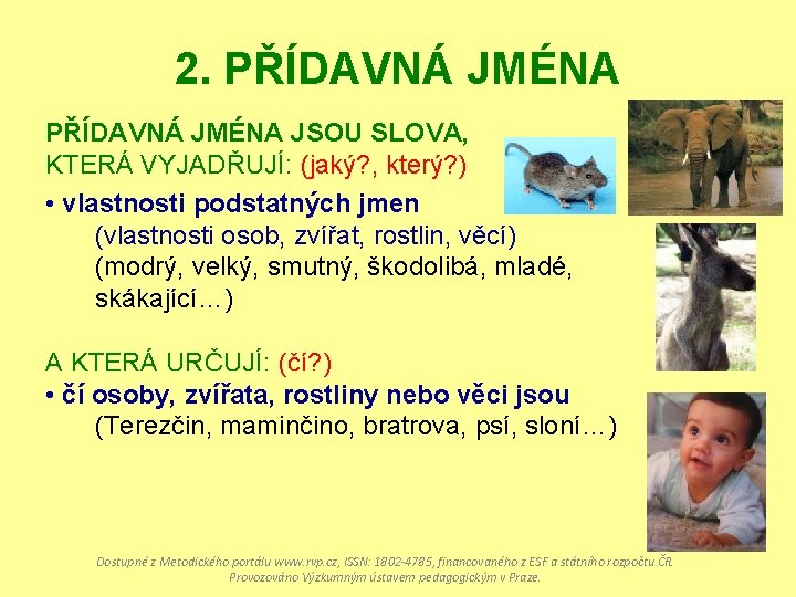 2. PŘÍDAVNÁ JMÉNA JSOU SLOVA, KTERÁ VYJADŘUJÍ: (jaký? , který? ) • vlastnosti podstatných