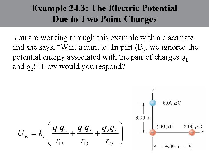 Example 24. 3: The Electric Potential Due to Two Point Charges You are working