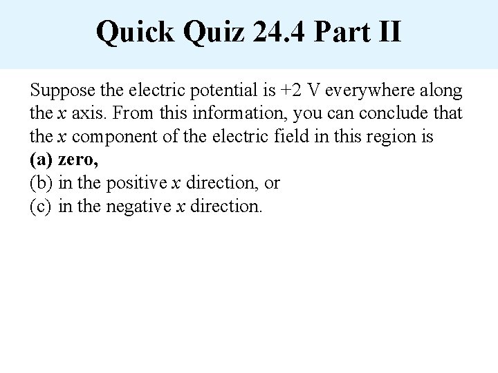 Quick Quiz 24. 4 Part II Suppose the electric potential is +2 V everywhere