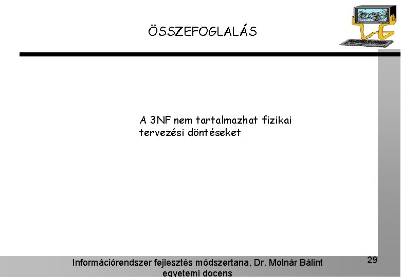 ÖSSZEFOGLALÁS A 3 NF nem tartalmazhat fizikai tervezési döntéseket Információrendszer fejlesztés módszertana, Dr. Molnár