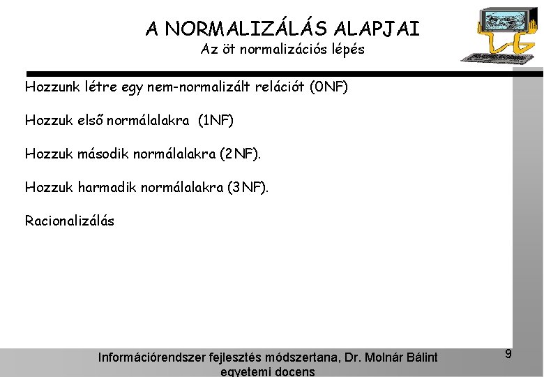 A NORMALIZÁLÁS ALAPJAI Az öt normalizációs lépés Hozzunk létre egy nem-normalizált relációt (0 NF)