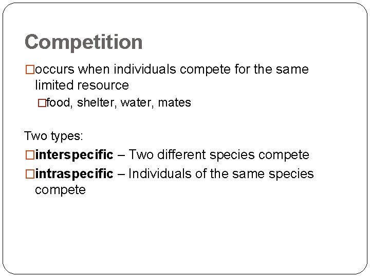 Competition �occurs when individuals compete for the same limited resource �food, shelter, water, mates