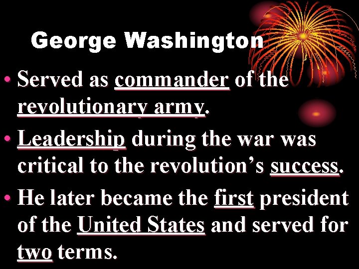 George Washington • Served as commander of the revolutionary army. • Leadership during the