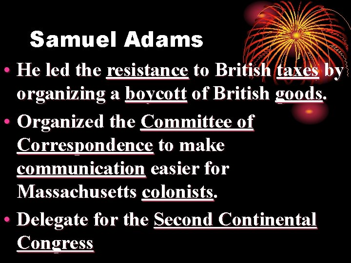 Samuel Adams • He led the resistance to British taxes by organizing a boycott