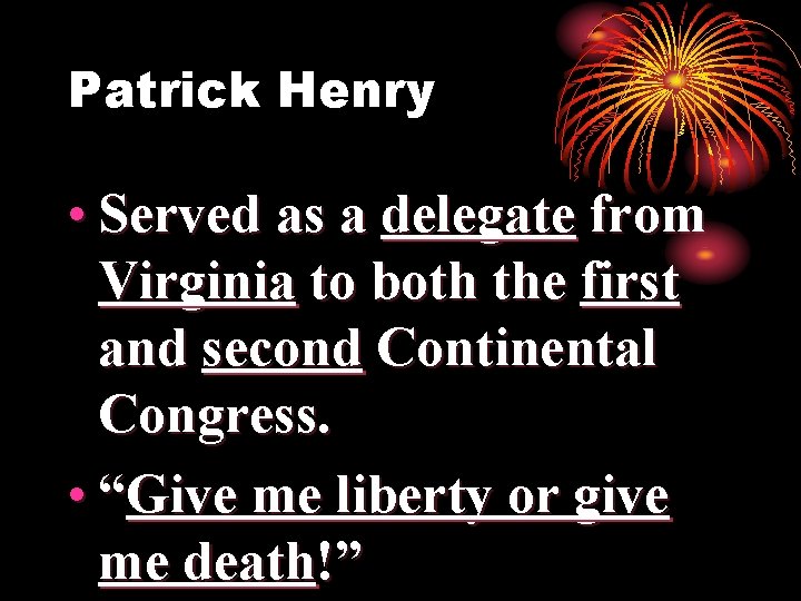 Patrick Henry • Served as a delegate from Virginia to both the first and