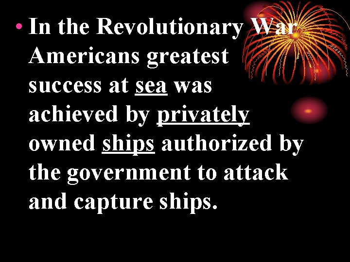  • In the Revolutionary War Americans greatest success at sea was achieved by