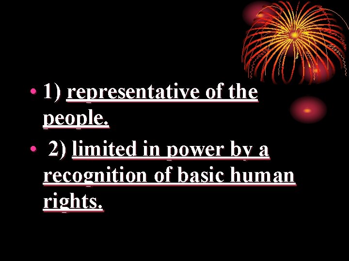  • 1) representative of the people. • 2) limited in power by a