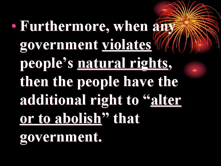  • Furthermore, when any government violates people’s natural rights, then the people have