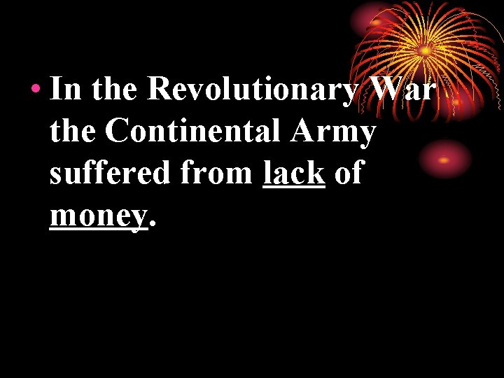  • In the Revolutionary War the Continental Army suffered from lack of money.