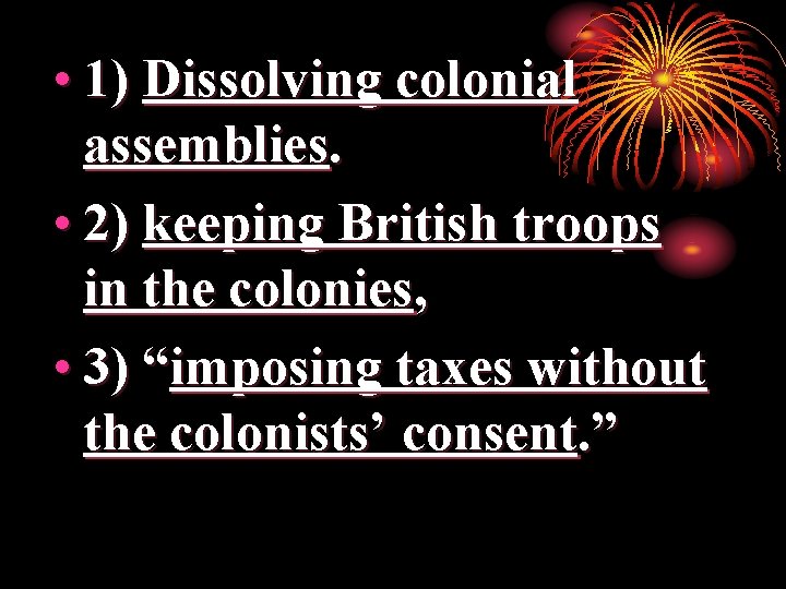  • 1) Dissolving colonial assemblies. • 2) keeping British troops in the colonies,