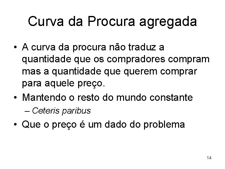 Curva da Procura agregada • A curva da procura não traduz a quantidade que