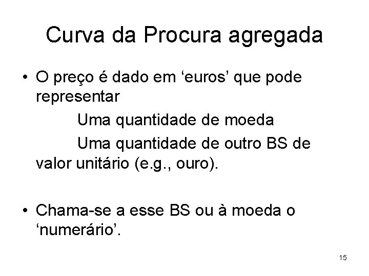 Curva da Procura agregada • O preço é dado em ‘euros’ que pode representar