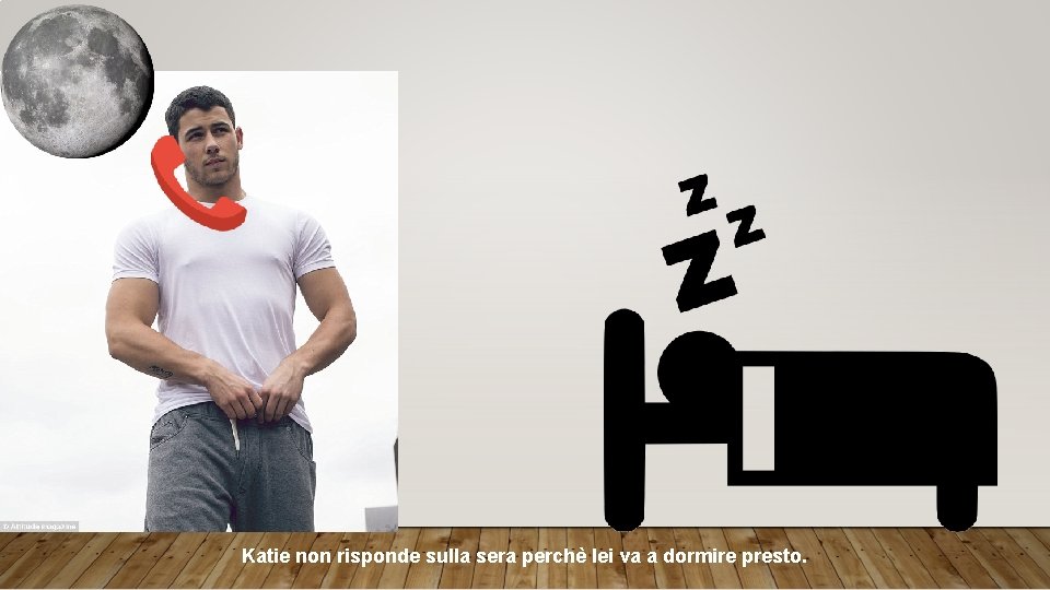 Katie non risponde sulla sera perchè lei va a dormire presto. 