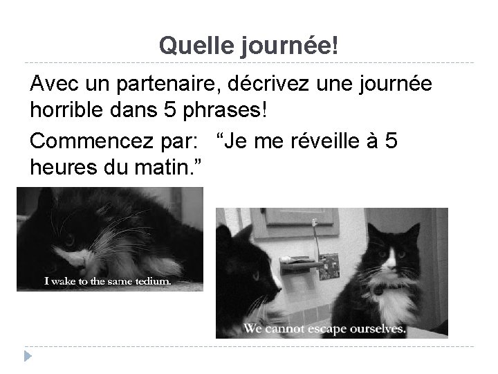 Quelle journée! Avec un partenaire, décrivez une journée horrible dans 5 phrases! Commencez par: