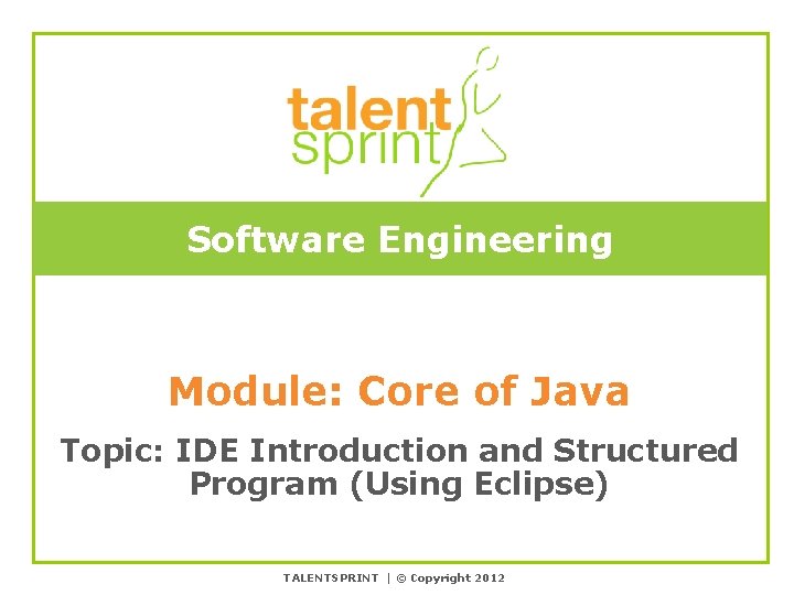 Software Engineering Module: Core of Java Topic: IDE Introduction and Structured Program (Using Eclipse)