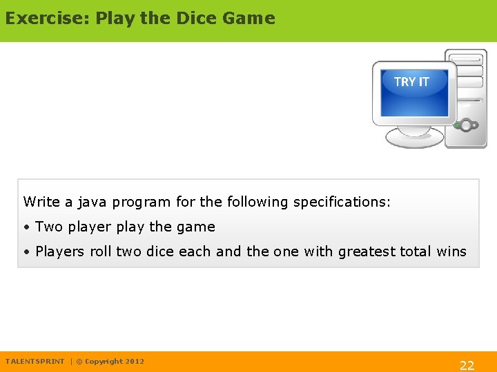 Exercise: Play the Dice Game TRY IT Write a java program for the following