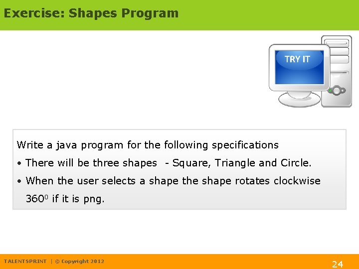 Exercise: Shapes Program TRY IT Write a java program for the following specifications •