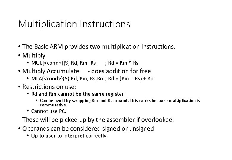 Multiplication Instructions • The Basic ARM provides two multiplication instructions. • Multiply • MUL{<cond>}{S}