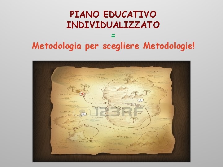 PIANO EDUCATIVO INDIVIDUALIZZATO = Metodologia per scegliere Metodologie! 