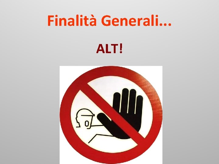 Finalità Generali. . . ALT! 