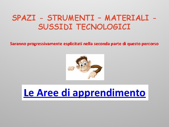 SPAZI - STRUMENTI – MATERIALI SUSSIDI TECNOLOGICI Saranno progressivamente esplicitati nella seconda parte di