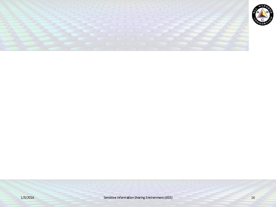 1/5/2016 Sensitive Information Sharing Environment (SISE) 16 1/5/2016 Sensitive Information Sharing Environment (SISE) 16