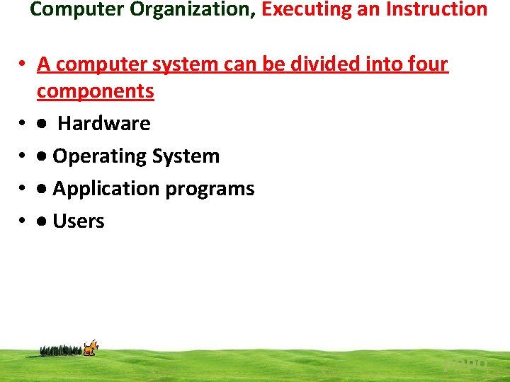 Computer Organization, Executing an Instruction • A computer system can be divided into four