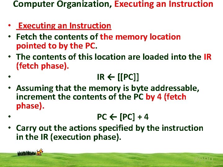 Computer Organization, Executing an Instruction • Fetch the contents of the memory location pointed